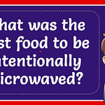 what was the first food to be purposefully microwaved