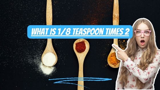 what is 1/8 teaspoon times 2